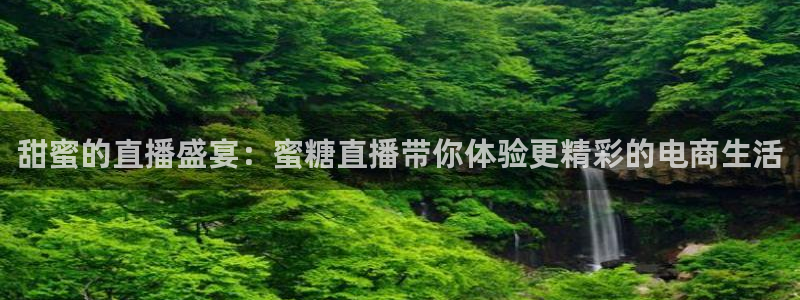 袋鼠体育直播足球：甜蜜的直播盛宴：蜜糖直播带你体验更精彩的电商生活